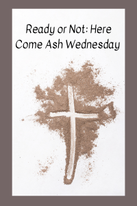 Ready or Not: Here Come Ash Wednesday