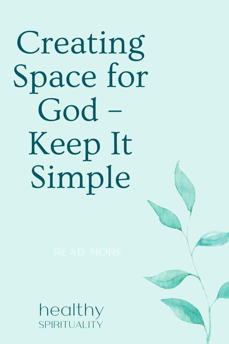 Creating Space for God – Keep It Simple | Healthy Spirituality