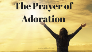 Praising God through the Prayer of Adoration | Healthy Spirituality