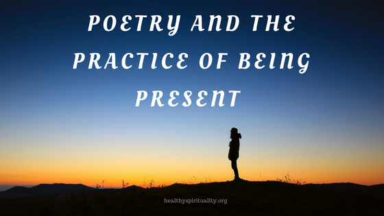 Poetry and the Practice of Being Present | Healthy Spirituality